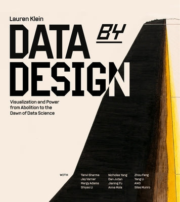 Data by Design: Visualization and Power from Abolition to the Dawn of Data Science by Klein, Lauren F.