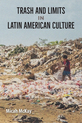 Trash and Limits in Latin American Culture by McKay, Micah
