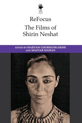 Refocus: The Films of Shirin Neshat by Ghorbankarimi, Maryam