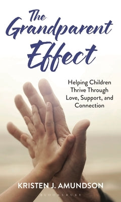The Grandparent Effect: Helping Children Thrive Through Love, Support, and Connection by Amundson, Kristen J.