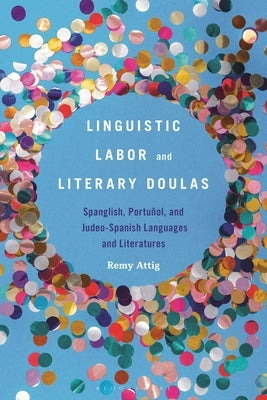 Linguistic Labor and Literary Doulas: Spanglish, Portu?ol, and Judeo-Spanish Languages and Literatures by Attig, Remy