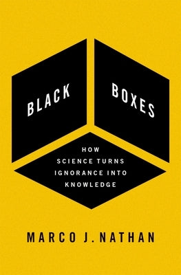 Black Boxes: How Science Turns Ignorance Into Knowledge by Nathan, Marco J.
