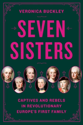 Seven Sisters: Captives and Rebels in Revolutionary Europe's First Family by Buckley, Veronica
