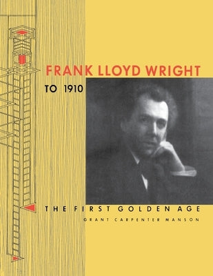 Frank Lloyd Wright to 1910: The First Golden Age by Manson, Grant Carpenter