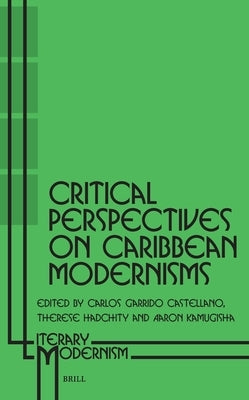 Critical Perspectives on Caribbean Modernisms by Garrido Castellano, Carlos