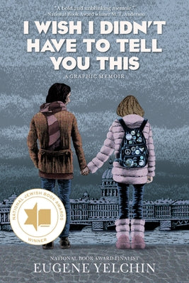 I Wish I Didn't Have to Tell You This: A Graphic Memoir: (A Young Adult True Story of Growing Up Jewish in Soviet Russia During the Cold War) by Yelchin, Eugene