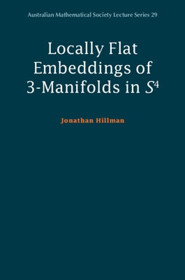 Locally Flat Embeddings of 3-Manifolds in S4 by Hillman, Jonathan