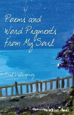 Poems and Word Pigments from My Soul by Velasquez, Frel