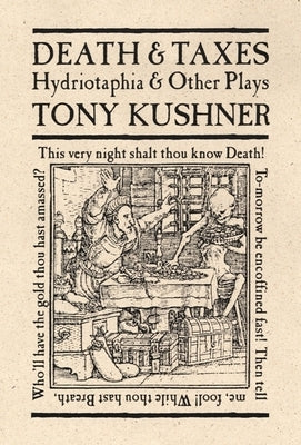 Death & Taxes: Hydriotaphia & Other Plays by Kushner, Tony