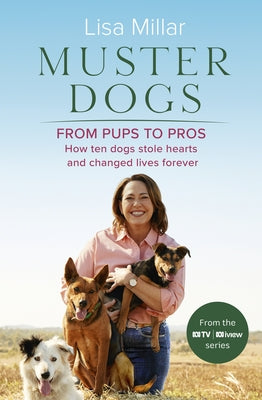 Muster Dogs from Pups to Pros: A New Companion Book to the Heartwarming Show for Fans of Back Roads and the Flying Vet by Millar, Lisa