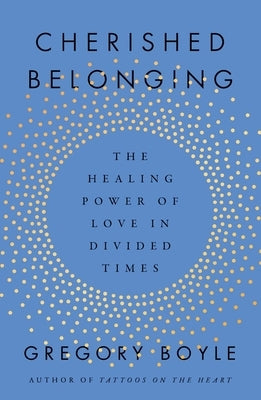 Cherished Belonging: The Healing Power of Love in Divided Times by Boyle, Gregory