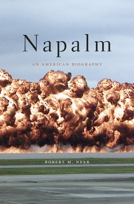Napalm: An American Biography by Neer, Robert M.