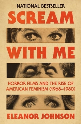 Scream with Me: Horror Films and the Rise of American Feminism (1968-1980) by Johnson, Eleanor