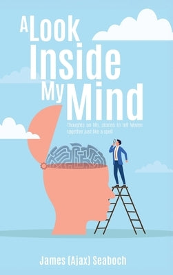A Look Inside My Mind: Thoughts on life, stories to tell Woven together just like a spell by Seaboch, James (Ajax)