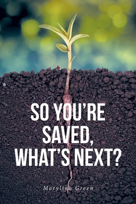 So You're Saved, What's Next? by Green, Marylina