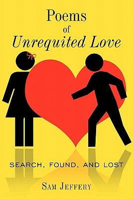 Poems of Unrequited Love: Search, Found, and Lost by Jeffery, Sam