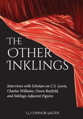 The Other Inklings: Interviews with Scholars on C.S. Lewis, Charles Williams, Owen Barfield, and Inklings-Adjacent Figures by Salter, G. Connor
