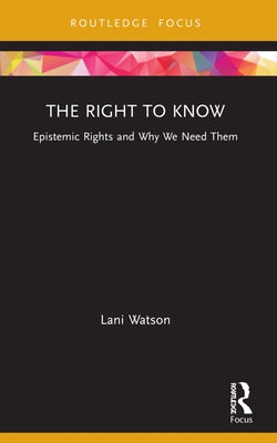 The Right to Know: Epistemic Rights and Why We Need Them by Watson, Lani