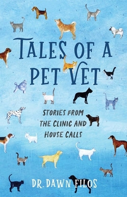 Tales of a Pet Vet: Stories from the Clinic and House Calls by Filos, Dawn