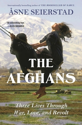 The Afghans: Three Lives Through War, Love, and Revolt by Seierstad, Ã…sne