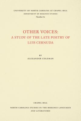 Other Voices: A Study of the Late Poetry of Luis Cernuda by Coleman, Alexander