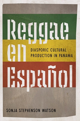 Reggae en Español: Diasporic Cultural Production in Panama by Watson, Sonja Stephenson