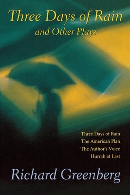 Three Days of Rain and Other Plays: Three Days of Rain; The American Plan; The Author's Voice; Hurrah at Last by Greenberg, Richard