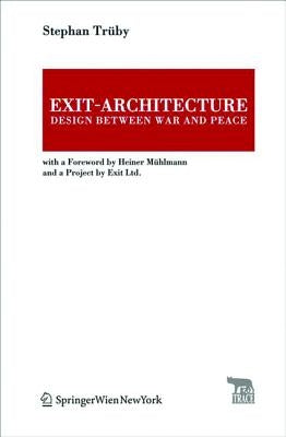 Exit-Architecture. Design Between War and Peace: With a Foreword by Heiner Mühlmann and a Project by Exit Ltd. by Trüby, Stephan