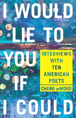 I Would Lie to You If I Could: Interviews with Ten American Poets by Deniord, Chard
