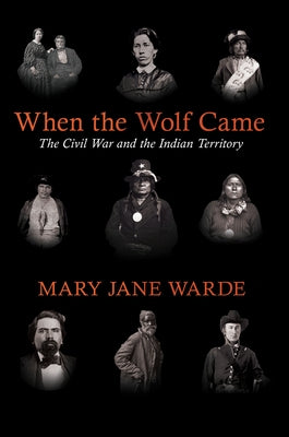 When the Wolf Came: The Civil War and the Indian Territory by Warde, Mary Jane