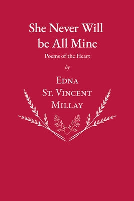 She Never Will be All Mine - Poems of the Heart by Millay, Edna St Vincent