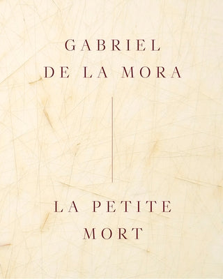 Gabriel de la Mora: La Petite Mort by De La Mora, Gabriel
