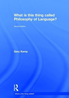 What is this thing called Philosophy of Language? by Kemp, Gary