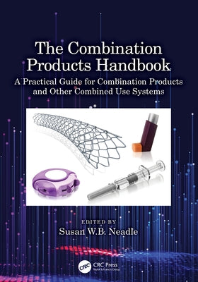 The Combination Products Handbook: A Practical Guide for Combination Products and Other Combined Use Systems by Neadle, Susan