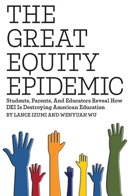 The Great Equity Epidemic-Students, Parents, and Educators Reveal How DEI Is Destroying American Education by Izumi, Lance