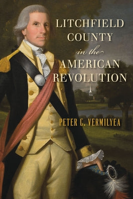 Litchfield County in the American Revolution by Vermilyea, Peter C.