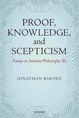 Proof, Knowledge, and Scepticism by Barnes, Jonathan