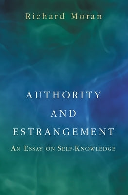 Authority and Estrangement: An Essay on Self-Knowledge by Moran, Richard