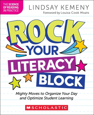 Rock Your Literacy Block: Mighty Moves to Organize Your Day and Optimize Student Learning by Kemeny, Lindsay