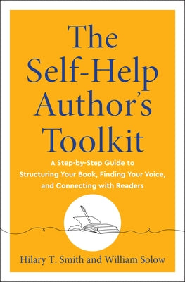 The Self-Help Author's Toolkit: A Step-By-Step Guide to Structuring Your Book, Finding Your Voice, and Connecting with Readers by Smith, Hilary T.