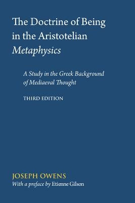 The Doctrine of Being in the Aristotelian Metaphysics: A Study in the Greek Background of Mediaeval Thought by Owens, Joseph