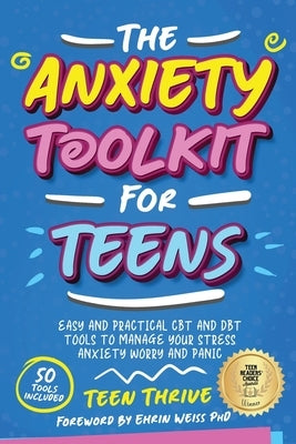 The Anxiety Toolkit for Teens: Easy and Practical CBT and DBT Tools to Manage your Stress Anxiety Worry and Panic by Thrive, Teen