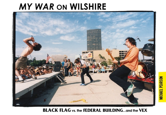 My War on Wilshire: Black Flag vs. the Federal Building...and the Vex by Pearson, Michael