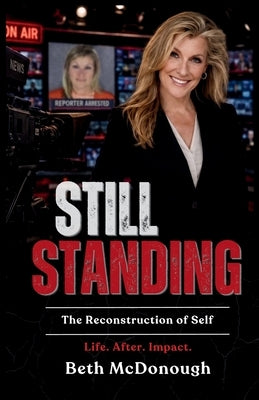 Still Standing: The Reconstruction of Self - Life. After. Impact. by McDonough, Beth