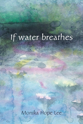 If water breathes by Lee, Monika Hope
