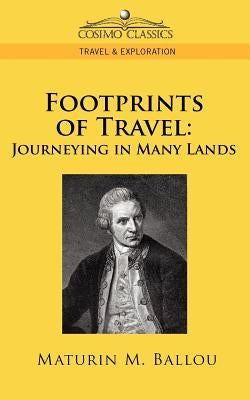Footprints of Travel: Journeying in Many Lands by Ballou, Maturin M.