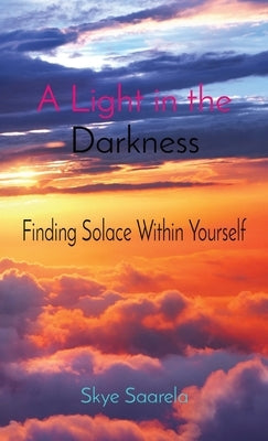 A Light in the Darkness: Finding Solace Within Yourself by Saarela, Skye