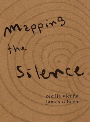 Cecilia Vicuña & James O'Hern: Mapping the Silence by Vicuna, Cecilia