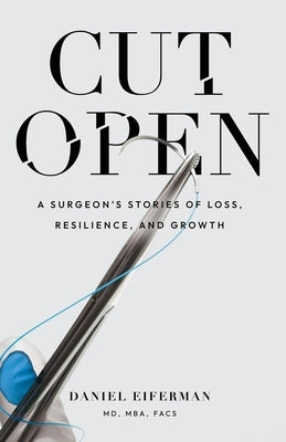Cut Open: A Surgeon's Stories of Loss, Resilience, and Growth by Eiferman, Daniel