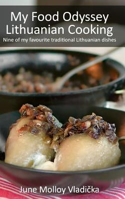 My Food Odyssey - Lithuanian Cooking: Nine of my favourite traditional Lithuanian dishes by Molloy Vladička, June
